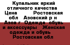 Купальник яркий отличного качества › Цена ­ 500 - Ростовская обл., Азовский р-н, Азов г. Одежда, обувь и аксессуары » Женская одежда и обувь   . Ростовская обл.